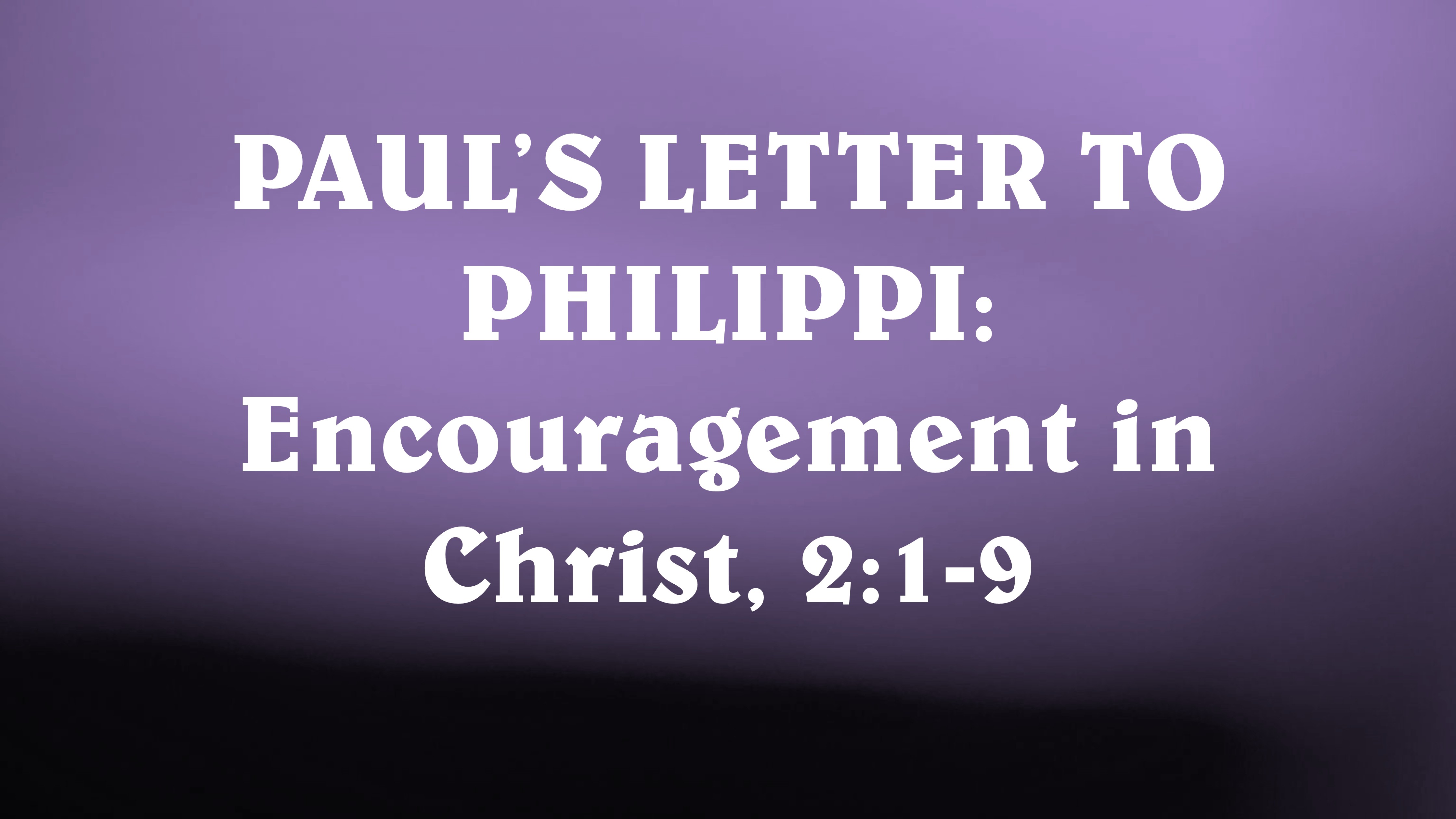 Paul's Letter to Philippi: Encouragement in Christ, 2:1-9